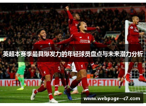 英超本赛季最具爆发力的年轻球员盘点与未来潜力分析 英超本赛季最具爆发力的年轻球员盘点与未来潜力分析