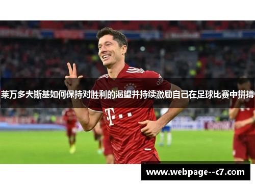 莱万多夫斯基如何保持对胜利的渴望并持续激励自己在足球比赛中拼搏 莱万多夫斯基如何保持对胜利的渴望并持续激励自己在足球比赛中拼搏
