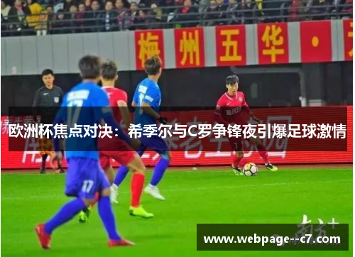 欧洲杯焦点对决：希季尔与C罗争锋夜引爆足球激情