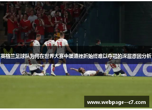 英格兰足球队为何在世界大赛中屡遭挫折始终难以夺冠的深层原因分析