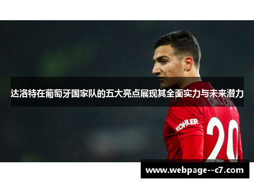 达洛特在葡萄牙国家队的五大亮点展现其全面实力与未来潜力