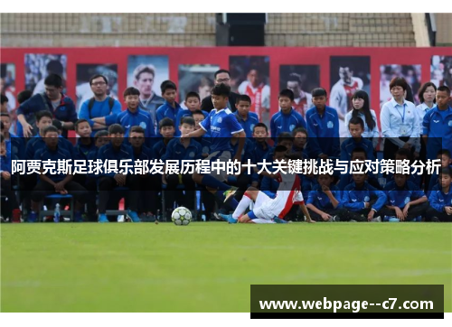 阿贾克斯足球俱乐部发展历程中的十大关键挑战与应对策略分析