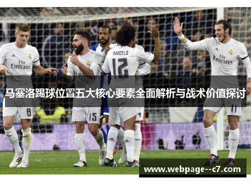 马塞洛踢球位置五大核心要素全面解析与战术价值探讨 马塞洛踢球位置五大核心要素全面解析与战术价值探讨