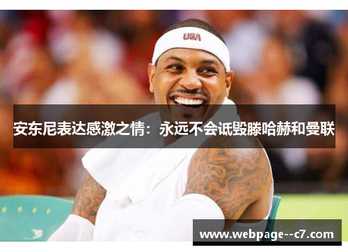 安东尼表达感激之情:永远不会诋毁滕哈赫和曼联 安东尼表达感激之情:永远不会诋毁滕哈赫和曼联