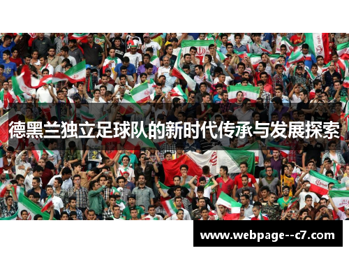 德黑兰独立足球队的新时代传承与发展探索 德黑兰独立足球队的新时代传承与发展探索