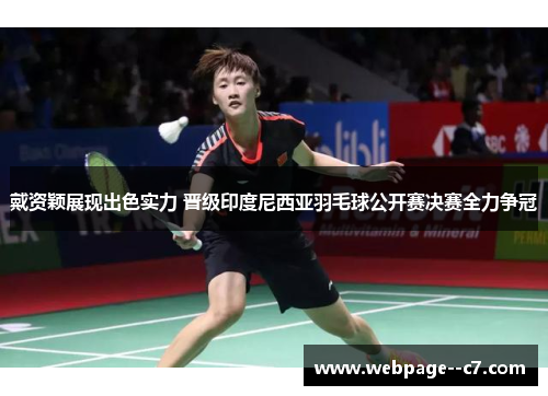 戴资颖展现出色实力 晋级印度尼西亚羽毛球公开赛决赛全力争冠 戴资颖展现出色实力 晋级印度尼西亚羽毛球公开赛决赛全力争冠