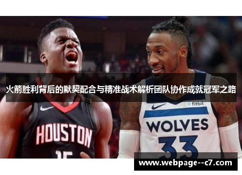 火箭胜利背后的默契配合与精准战术解析团队协作成就冠军之路 火箭胜利背后的默契配合与精准战术解析团队协作成就冠军之路