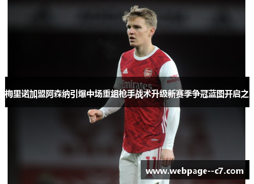 梅里诺加盟阿森纳引爆中场重组枪手战术升级新赛季争冠蓝图开启之 梅里诺加盟阿森纳引爆中场重组枪手战术升级新赛季争冠蓝图开启之