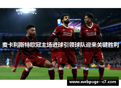 麦卡利斯特欧冠主场进球引领球队迎来关键胜利 麦卡利斯特欧冠主场进球引领球队迎来关键胜利